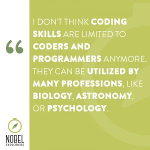 Quote by Aniko that says "I don't think coding skills are limited to coders and programmers anymore. They can be utilized by many professions, like biology, astronomy, or psychology."